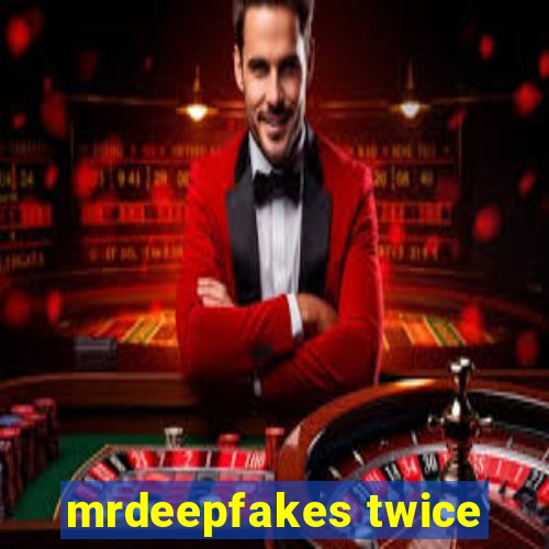 mrdeepfakes twice